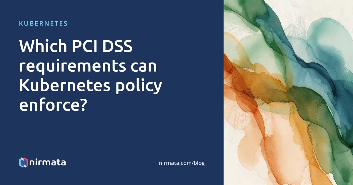 Kubernetes: Which PCI DSS requirements can Kubernetes policy enforce?