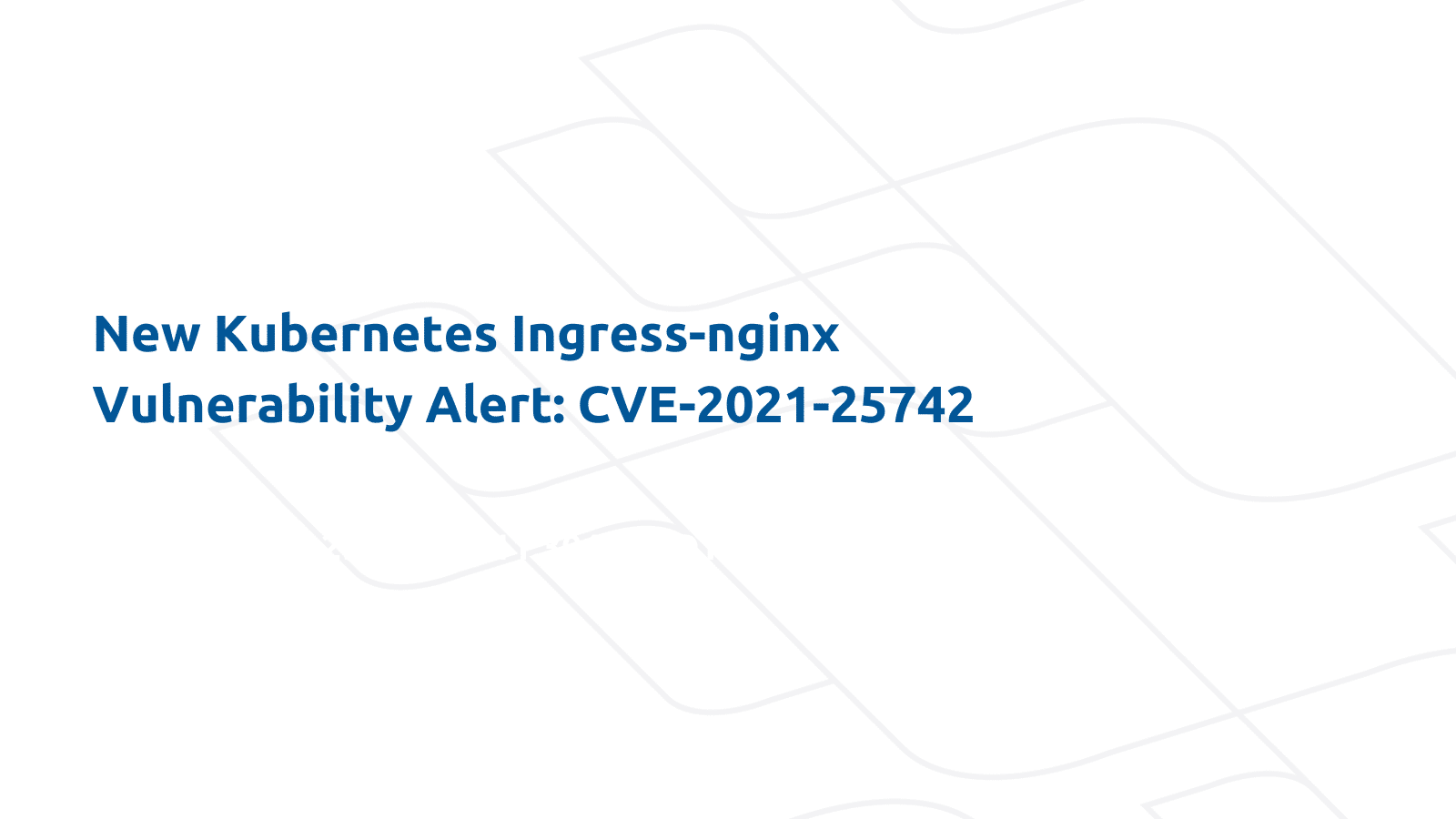 New Kubernetes Ingress-nginx Vulnerability Alert: CVE-2021-25742